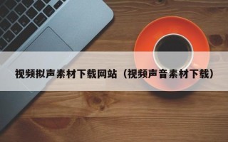 京山视频拟声素材下载网站（视频声音素材下载）