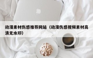 京山动漫素材伤感推荐网站（动漫伤感视频素材高清无水印）