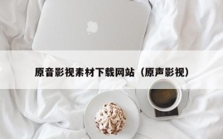 京山原音影视素材下载网站（原声影视）