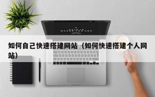 京山如何自己快速搭建网站（如何快速搭建个人网站）